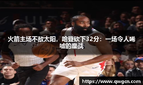 火箭主场不敌太阳，哈登砍下32分：一场令人唏嘘的鏖战