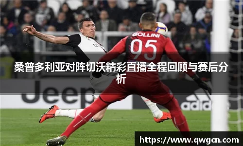 桑普多利亚对阵切沃精彩直播全程回顾与赛后分析