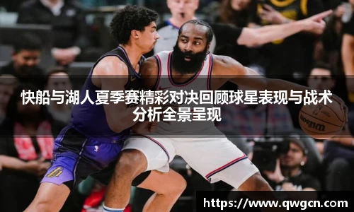 快船与湖人夏季赛精彩对决回顾球星表现与战术分析全景呈现