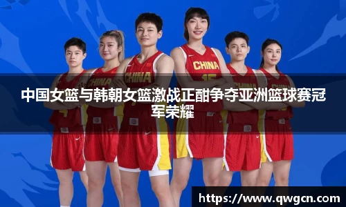 中国女篮与韩朝女篮激战正酣争夺亚洲篮球赛冠军荣耀