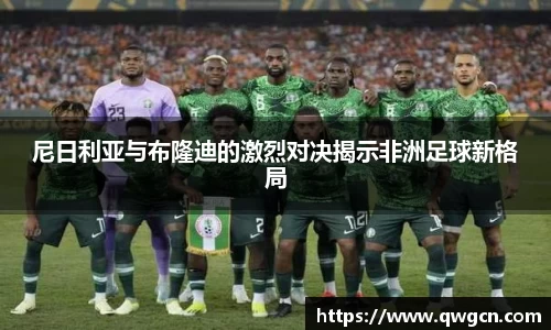 尼日利亚与布隆迪的激烈对决揭示非洲足球新格局