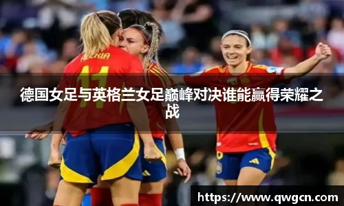 德国女足与英格兰女足巅峰对决谁能赢得荣耀之战