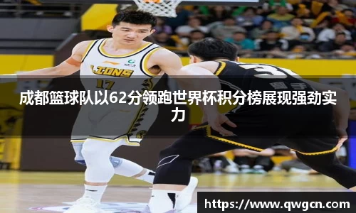 成都篮球队以62分领跑世界杯积分榜展现强劲实力