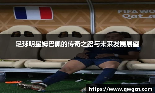 足球明星姆巴佩的传奇之路与未来发展展望
