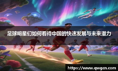 足球明星们如何看待中国的快速发展与未来潜力