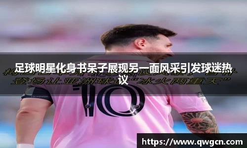 足球明星化身书呆子展现另一面风采引发球迷热议