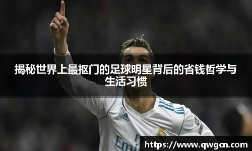 揭秘世界上最抠门的足球明星背后的省钱哲学与生活习惯